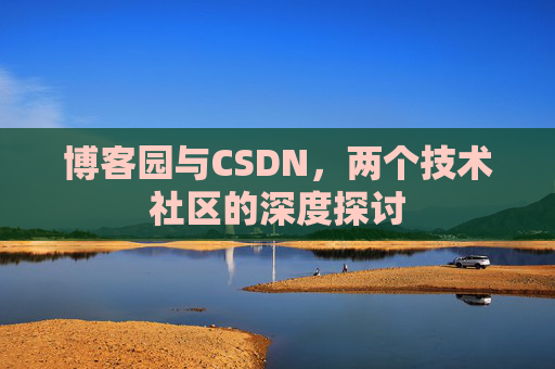 博客园与CSDN，两个技术社区的深度探讨